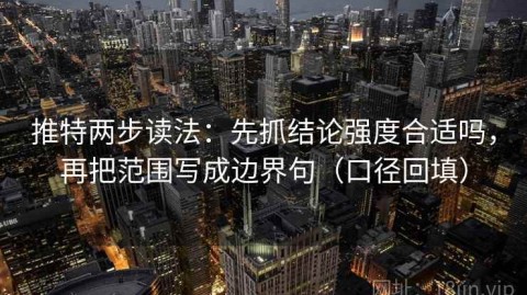 推特两步读法：先抓结论强度合适吗，再把范围写成边界句（口径回填）
