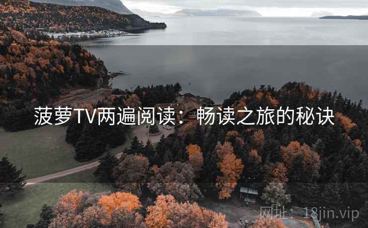 菠萝TV两遍阅读：畅读之旅的秘诀