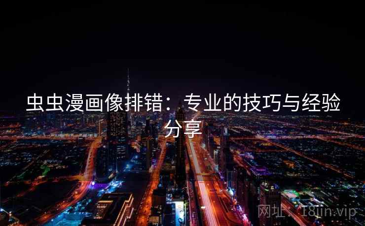 虫虫漫画像排错:专业的技巧与经验分享 虫虫漫画像排错:专业的技巧与经验分享