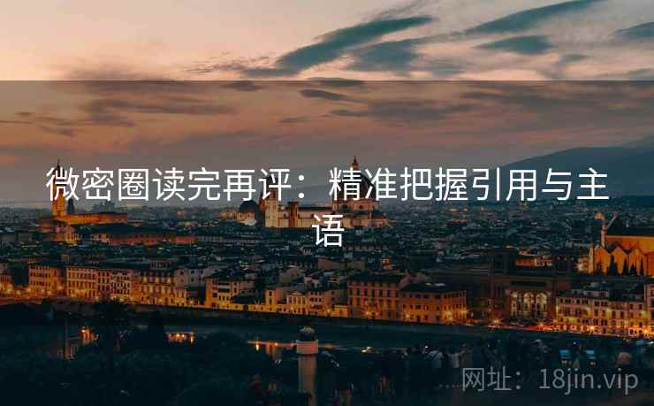微密圈读完再评：精准把握引用与主语