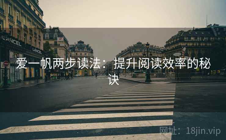 爱一帆两步读法:提升阅读效率的秘诀 爱一帆两步读法:提升阅读效率的秘诀