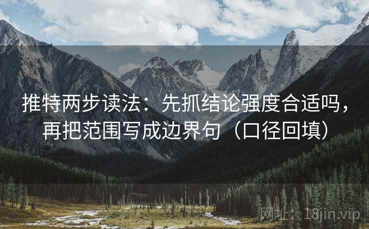 推特两步读法:先抓结论强度合适吗,再把范围写成边界句(口径回填) 推特两步读法:先抓结论强度合适吗,再把范围写成边界句(口径回填)