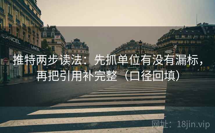 推特两步读法：先抓单位有没有漏标，再把引用补完整（口径回填）